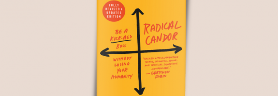 Radical Candor: Be a Kick-Ass Boss Without Losing Your Humanity – Kim Scott
